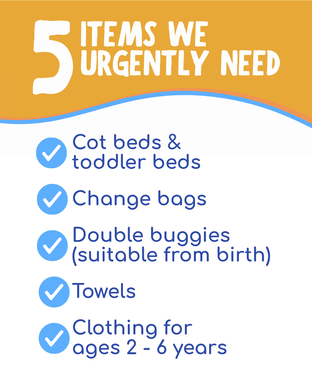 5 items we urgently need
✅ Cot beds & toddler beds
✅ Change bags
✅ Double buggies
✅ Towels
✅ Clothing for ages 2 - 6 years